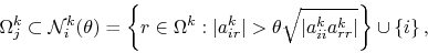 \begin{displaymath}
\Omega^k_j \subset \mathcal{N}_i^k(\theta) =
\left\{ r \i...
...vert a_{ii}^ka_{rr}^k\vert} \right \} \cup \left\{ i \right\},
\end{displaymath}