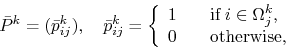 \begin{displaymath}
\bar{P}^k =(\bar{p}_{ij}^k), \quad \bar{p}_{ij}^k =
\left\{...
...Omega^k_j, \\
0 & \quad \mbox{otherwise},
\end{array} \right.
\end{displaymath}