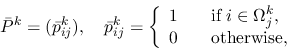 \begin{displaymath}
\bar{P}^k =(\bar{p}_{ij}^k), \quad \bar{p}_{ij}^k =
\left\{...
...Omega^k_j, \\
0 & \quad \mbox{otherwise},
\end{array} \right.
\end{displaymath}