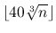 $\lfloor 40 \sqrt[3]{n} \rfloor$