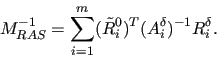 \begin{displaymath}
M_{RAS}^{-1}= \sum_{i=1}^m (\tilde{R}_i^0)^T
(A_i^\delta)^{-1} R_i^{\delta}.
\end{displaymath}