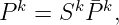 Pk = Sk �Pk,  