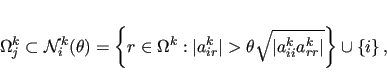 \begin{displaymath}
\Omega^k_j \subset \mathcal{N}_i^k(\theta) = 
 \left\{ r ...
...vert a_{ii}^ka_{rr}^k\vert} \right \} \cup \left\{ i \right\},
\end{displaymath}