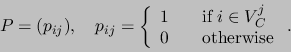 \begin{displaymath}
P=(p_{ij}), \quad p_{ij}=
\left\{ \begin{array}{ll}
1 & \qu...
...\in V^j_C \\
0 & \quad \mbox{otherwise}
\end{array} \right. .
\end{displaymath}