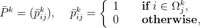                    {               k
Pk = (pk),   pk =    1     if i ∈ Ω j,
        ij     ij     0     otherwise,
