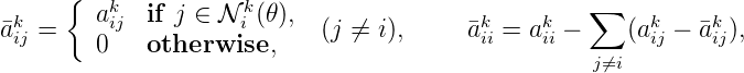       {
ak =    akij  if j ∈ N ki (θ), (j ⁄= i),     ak = ak - ∑  (ak -  ak),
 ij     0    otherwise,                   ii    ii       ij    ij
                                                   j⁄=i
