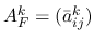 $A^k_F = (\bar{a}_{ij}^k)$