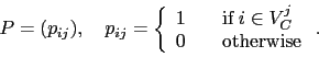 \begin{displaymath}
P=(p_{ij}), \quad p_{ij}=
\left\{ \begin{array}{ll}
1 & \qu...
...\in V^j_C \\
0 & \quad \mbox{otherwise}
\end{array} \right. .
\end{displaymath}