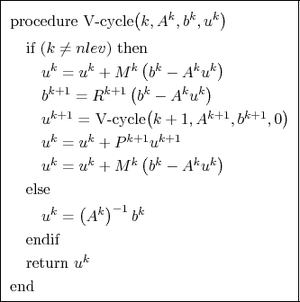\framebox{
\begin{minipage}{.85\textwidth}
\begin{tabbing}
\quad \=\quad \=\quad...
...[1mm]
\>endif  [1mm]
\>return $u^k$  [1mm]
end
\end{tabbing}\end{minipage}}