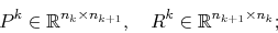 \begin{displaymath}
P^k \in \mathbb{R}^{n_k \times n_{k+1}}, \quad
R^k \in \mathbb{R}^{n_{k+1}\times n_k};
\end{displaymath}