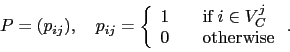 \begin{displaymath}
P=(p_{ij}), \quad p_{ij}=
\left\{ \begin{array}{ll}
1 & \qu...
...\in V^j_C \\
0 & \quad \mbox{otherwise}
\end{array} \right. .
\end{displaymath}