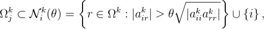                {                 ∘ -------}
Ωkj ⊂ N ki (θ) =  r ∈ Ωk : |akir| > θ |akiiakrr|  ∪ {i} ,
