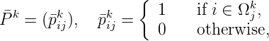                    {              k
Pk = (pkij),  pkij =    1    if i ∈ Ω j,
                      0    otherwise,
