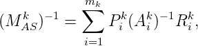             m∑k
(M AkS )-1 =     Pki (Aki)-1Rki,
            i=1
