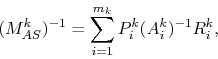 \begin{displaymath}
( M^k_{AS} )^{-1} = \sum_{i=1}^{m_k} P_i^k (A_i^k)^{-1} R_i^{k},
\end{displaymath}