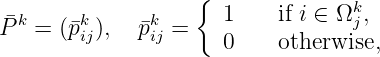                    {              k
P�k = (�pkij),  p�kij =    1    if i ∈ Ω j,
                      0    otherwise,
