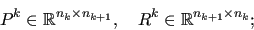 \begin{displaymath} P^k \in \mathbb{R}^{n_k \times n_{k+1}}, \quad  R^k \in \mathbb{R}^{n_{k+1}\times n_k};\end{displaymath}