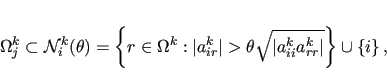\begin{displaymath}
\Omega^k_j \subset \mathcal{N}_i^k(\theta) =  \left\{ r ...
...vert a_{ii}^ka_{rr}^k\vert} \right \} \cup \left\{ i \right\},\end{displaymath}