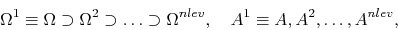 \begin{displaymath}\Omega^1 \equiv \Omega \supset \Omega^2 \supset \ldots \supset \Omega^{nlev},\quad A^1 \equiv A, A^2, \ldots, A^{nlev}, \end{displaymath}