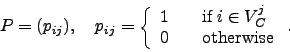 \begin{displaymath}
P=(p_{ij}), \quad p_{ij}=
\left\{ \begin{array}{ll}
1 & \qu...
...\in V^j_C \\
0 & \quad \mbox{otherwise}
\end{array} \right. .
\end{displaymath}