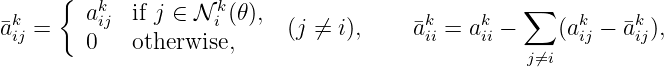       {   k          k                             ∑
a�kij =    aij  if j ∈ N i (θ), (j ⁄= i),   �akii = akii -   (akij - �akij),
         0   otherwise,                            j⁄=i
