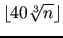 $\lfloor 40 \sqrt[3]{n} \rfloor$