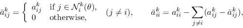 \begin{displaymath}
\bar{a}_{ij}^k =
\left \{ \begin{array}{ll}
a_{ij}^k & \m...
...ii}^k = a_{ii}^k - \sum_{j \ne i} (a_{ij}^k - \bar{a}_{ij}^k),
\end{displaymath}