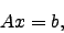 \begin{displaymath}
Ax=b,
\end{displaymath}