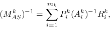 \begin{displaymath}
( M^k_{AS} )^{-1} = \sum_{i=1}^{m_k} P_i^k (A_i^k)^{-1} R_i^{k},
\end{displaymath}