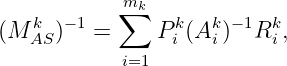             m∑k
(M AkS )-1 =     Pki (Aki)-1Rki,
            i=1
