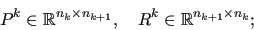 \begin{displaymath}
 P^k \in \mathbb{R}^{n_k \times n_{k+1}}, \quad 
 R^k \in \mathbb{R}^{n_{k+1}\times n_k};
\end{displaymath}