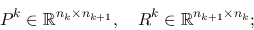 \begin{displaymath}
P^k \in \mathbb{R}^{n_k \times n_{k+1}}, \quad
R^k \in \mathbb{R}^{n_{k+1}\times n_k};
\end{displaymath}