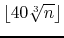 $\lfloor 40 \sqrt[3]{n} \rfloor$