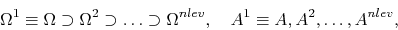 \begin{displaymath}\Omega^1 \equiv \Omega \supset \Omega^2 \supset \ldots \supset \Omega^{nlev},
\quad A^1 \equiv A, A^2, \ldots, A^{nlev}, \end{displaymath}