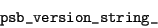 \begin{displaymath}\verb\vert psb_version_string_\vert\end{displaymath}