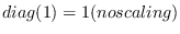 $diag(1) = 1 (no scaling)$