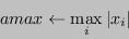 \begin{displaymath}amax \leftarrow \max_i \vert x_i\vert\end{displaymath}