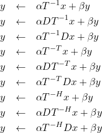 y  ←   αT- 1x + βy
           -1
y  ←   αDT   x +βy
y  ←   αT- 1Dx  +βy
y  ←   αT- Tx+ βy
y  ←   αDT -Tx + βy
         - T
y  ←   αT   Dx + βy
y  ←   αT- Hx +βy
y  ←   αDT -Hx + βy
y  ←   αT- HDx + βy
