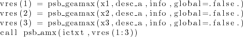 \begin{lstlisting}
vres(1) = psb_geamax(x1,desc_a,info,global=.false.)
vres(2)...
...(x3,desc_a,info,global=.false.)
call psb_amx(ictxt,vres(1:3))
\end{lstlisting}