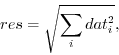 \begin{displaymath}res = \sqrt{\sum_i dat_i^2},\end{displaymath}