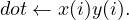 dot ← x(i)y(i).
