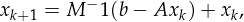 x   = M - 1(b - Ax )+ x ,
 k+1             k    k
