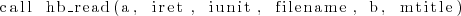 \begin{lstlisting}
call hb_read(a, iret, iunit, filename, b, mtitle)
\end{lstlisting}