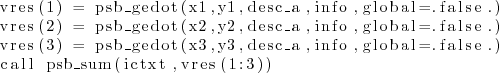 \begin{lstlisting}
vres(1) = psb_gedot(x1,y1,desc_a,info,global=.false.)
vres(...
...,y3,desc_a,info,global=.false.)
call psb_sum(ictxt,vres(1:3))
\end{lstlisting}