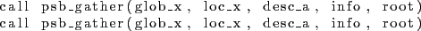 \begin{lstlisting}
call psb_gather(glob_x, loc_x, desc_a, info, root)
call psb_gather(glob_x, loc_x, desc_a, info, root)
\end{lstlisting}