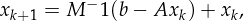 x   = M - 1(b - Ax )+ x ,
 k+1             k    k
