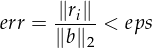 err = ∥ri∥-< eps
      ∥b∥2
     