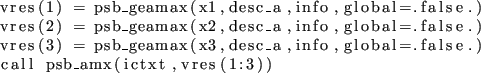 \begin{lstlisting}
vres(1) = psb_geamax(x1,desc_a,info,global=.false.)
vres(2)...
...(x3,desc_a,info,global=.false.)
call psb_amx(ictxt,vres(1:3))
\end{lstlisting}