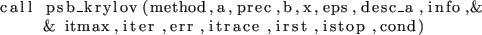 \begin{lstlisting}
call psb_krylov(method,a,prec,b,x,eps,desc_a,info,&
& itmax,iter,err,itrace,irst,istop,cond)
\end{lstlisting}