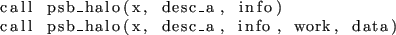 \begin{lstlisting}
call psb_halo(x, desc_a, info)
call psb_halo(x, desc_a, info, work, data)
\end{lstlisting}